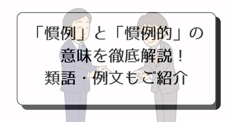 慣例や慣例的とはどういうこと?意味や使い方を分かりやすく解説! | 知ってると後がラクになる!暮らしのアトラク知恵カフェ